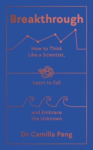 Breakthrough: How to Think Like a Scientist, Learn How to Fail and Embrace the Unknown