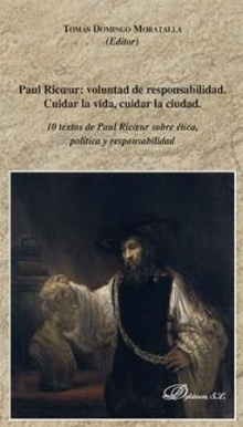 Paul Ricoeur: voluntad de responsabilidad. Cuidar la vida, cuidar la ciudad. 10 textos de Paul Ricoeur sobre ética, política y responsabilidad