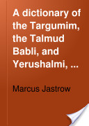 A Dictionary of the Targumim, the Talmud Babli and Yerushalmi, and the Midrashic Literature, Volume II