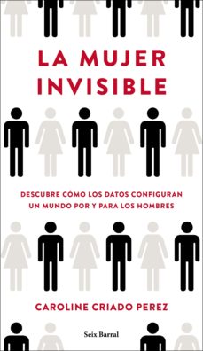 La mujer invisible. El poder de los datos en un mundo diseñado por y para los hombres