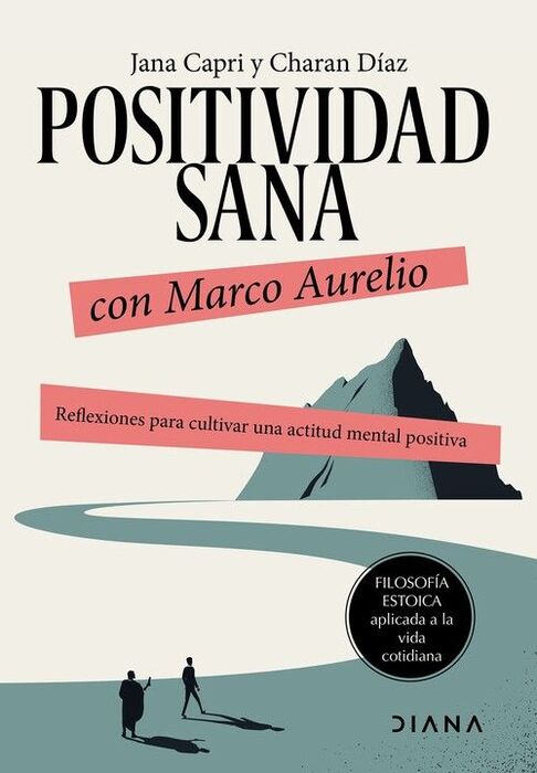 Positividad sana con Marco Aurelio. Reflexiones para cultivar una actitud mental positiva