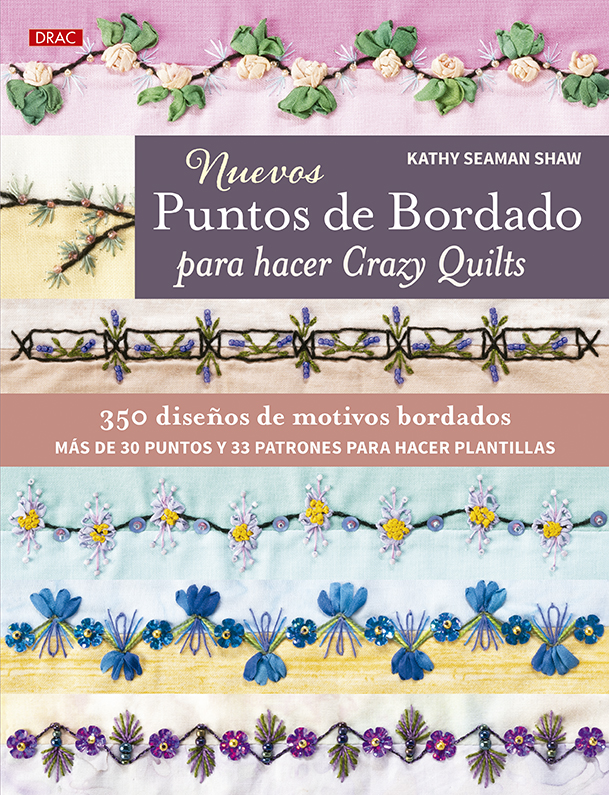 Nuevos puntos de bordado para hacer Crazy Quilts. 350 diseños de motivos bordados. Más de 30 puntos y 33 patrones para hacer plantillas