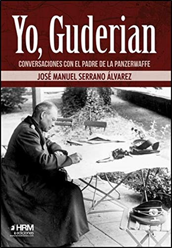 Yo, Guderian. Conversaciones con el padre de la Panzerwaffe