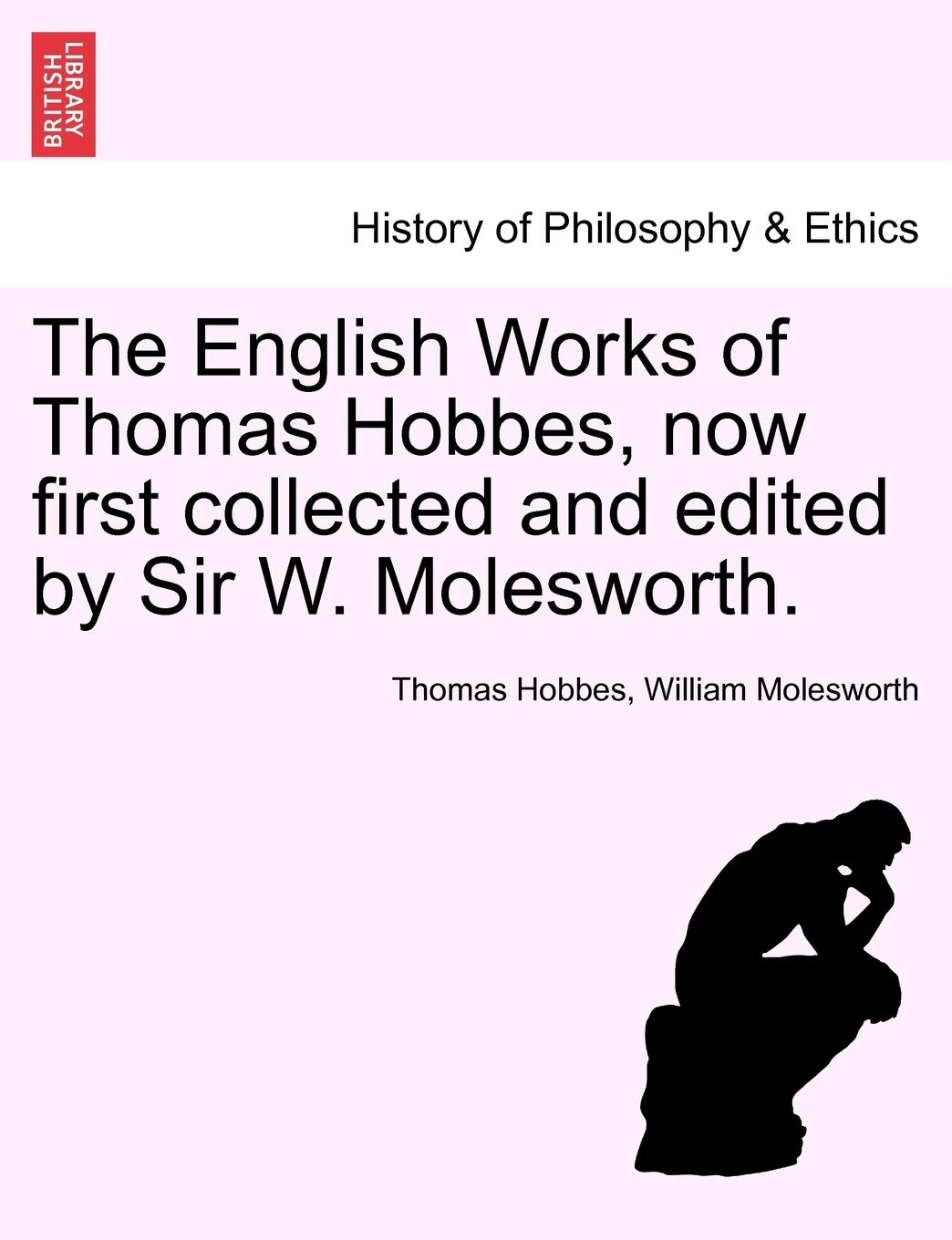 The English Works of Thomas Hobbes, now first collected and edited by Sir W. Molesworth.