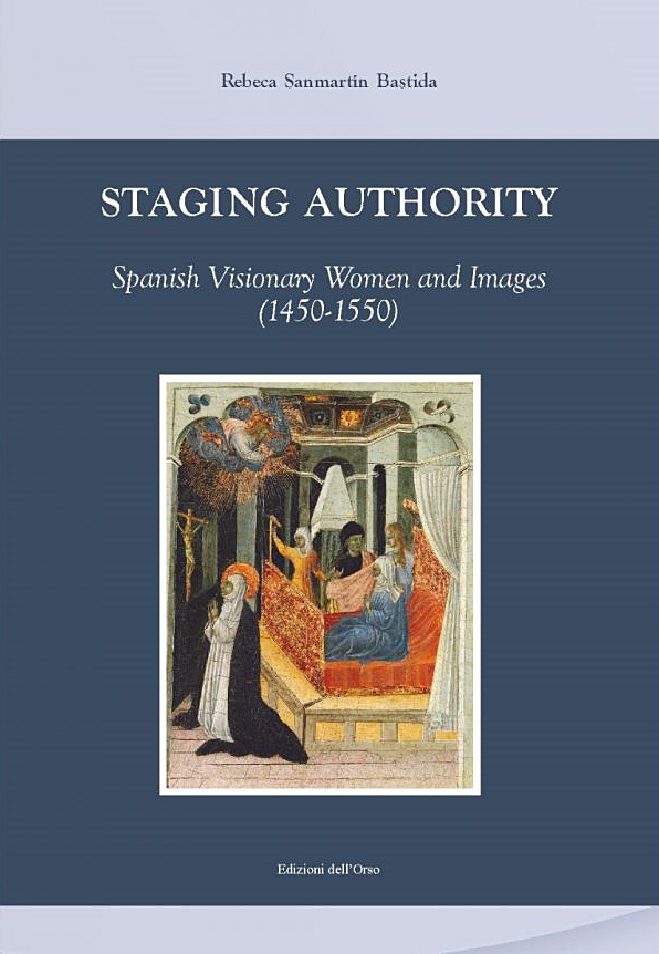 Staging authority: Spanish visionary women and images, 1450-1550 (Ediz. italiana e inglese)