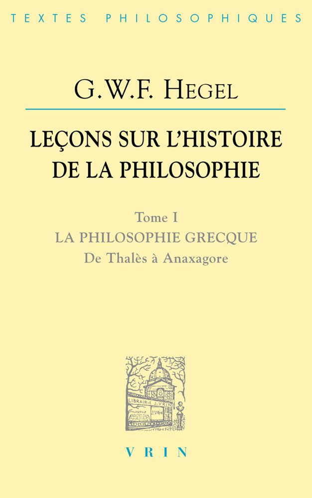 Lecons Sur l'Histoire de la Philosophie I: La Philosophie Grecque. de Thales a Anaxagore: 1 (Bibliotheque Des Textes Philosophiques)