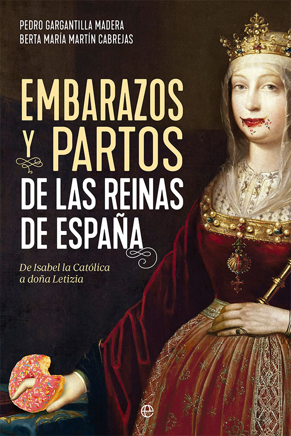 Embarazos y partos de las reinas de España. De Isabel la Católica a doña Letizia