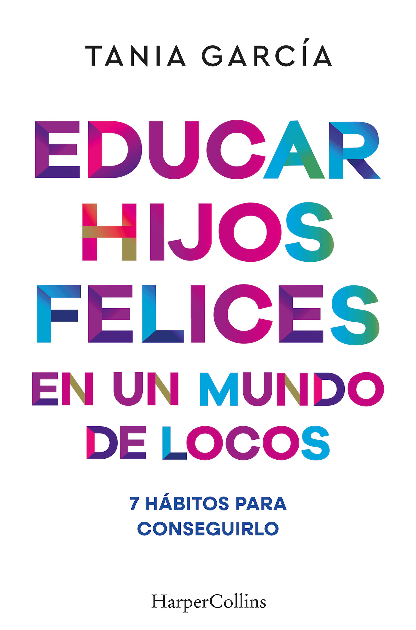 Educar hijos felices en un mundo de locos. 7 hábitos para conseguirlo