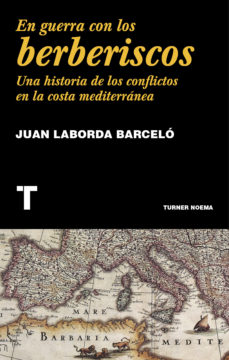 En guerra con los berberiscos. Una historia de los conflictos en la costa mediterránea