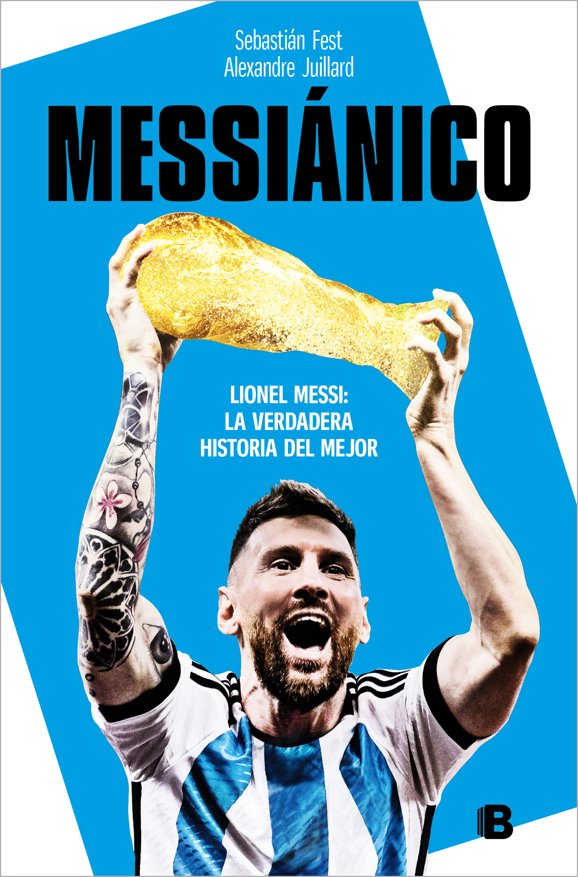 Messiánico. Lionel Messi: La verdadera historia del mejor