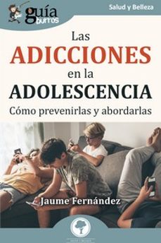 GuíaBurros: Las adicciones en la adolescencia. Cómo prevenirlas y abordarlas