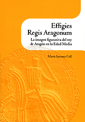 Effgies Regis Aragonum. La imagen figurativa del rey de Aragón en la Edad Media