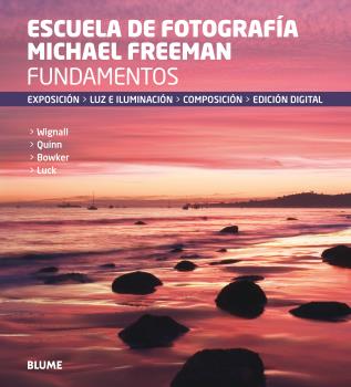 Escuela de fotografía Michael Freeman. Fundamentos. Exposición. Luz e iluminación. Composición. Edición digital