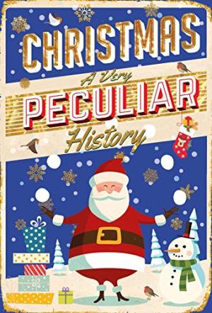 Christmas : A Very Peculiar History