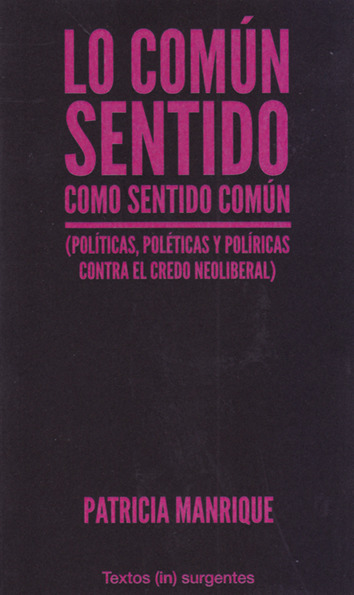 Lo común sentido como sentido común (Políticas, poléticas y políricas contra el credo neoliberal)