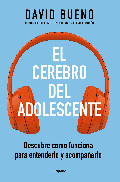 El cerebro del adolescente. Descubre cómo funciona para entenderlos y acompañarlos