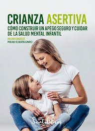 Crianza asertiva. Cómo construir un apego seguro y cuidar de la salud mental infantil