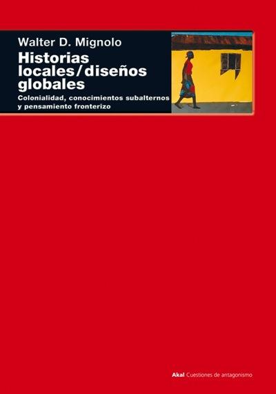 Historias locales, diseños globales: colonialidad, conocimientos subalternos y pensamiento fronterizo.