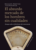 El absurdo mercado de los hombres sin cualidades,. Ensayos sobre el fetichismo de la mercancía