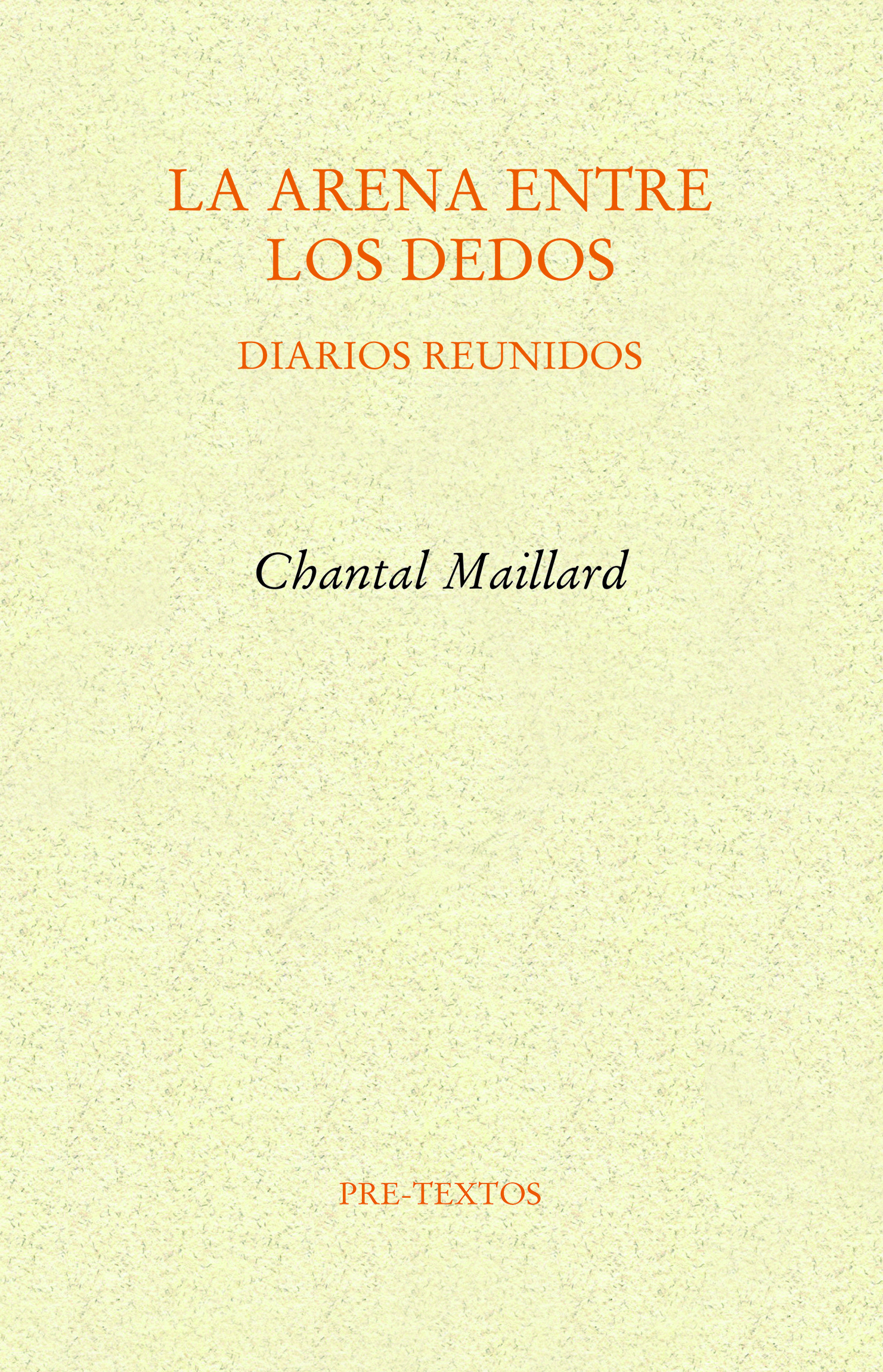 La arena entre los dedos (Diarios reunidos): Filosofía en los días críticos / Diarios indios / Husos / Bélgica / La escritura como método