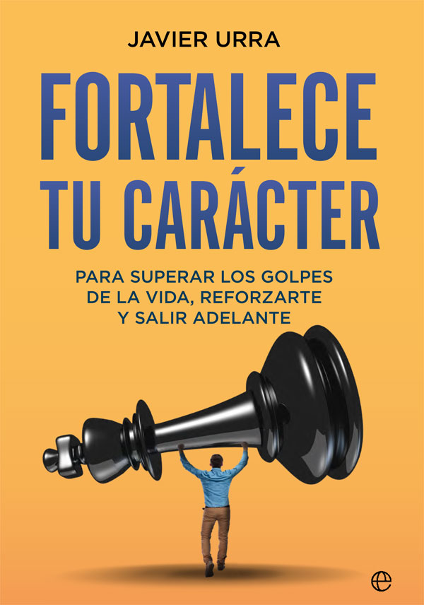 Fortalece tu carácter. Para superar los golpes de la vida, reforzarte y salir adelante