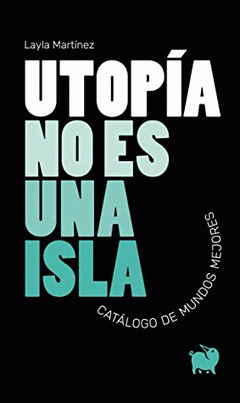 Utopía no es una isla. Catálogo de mundos mejores