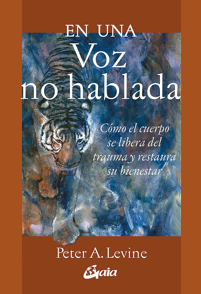 En una voz no hablada: Cómo el cuerpo se libera del trauma y restaura su bienestar (Psicoemoción)