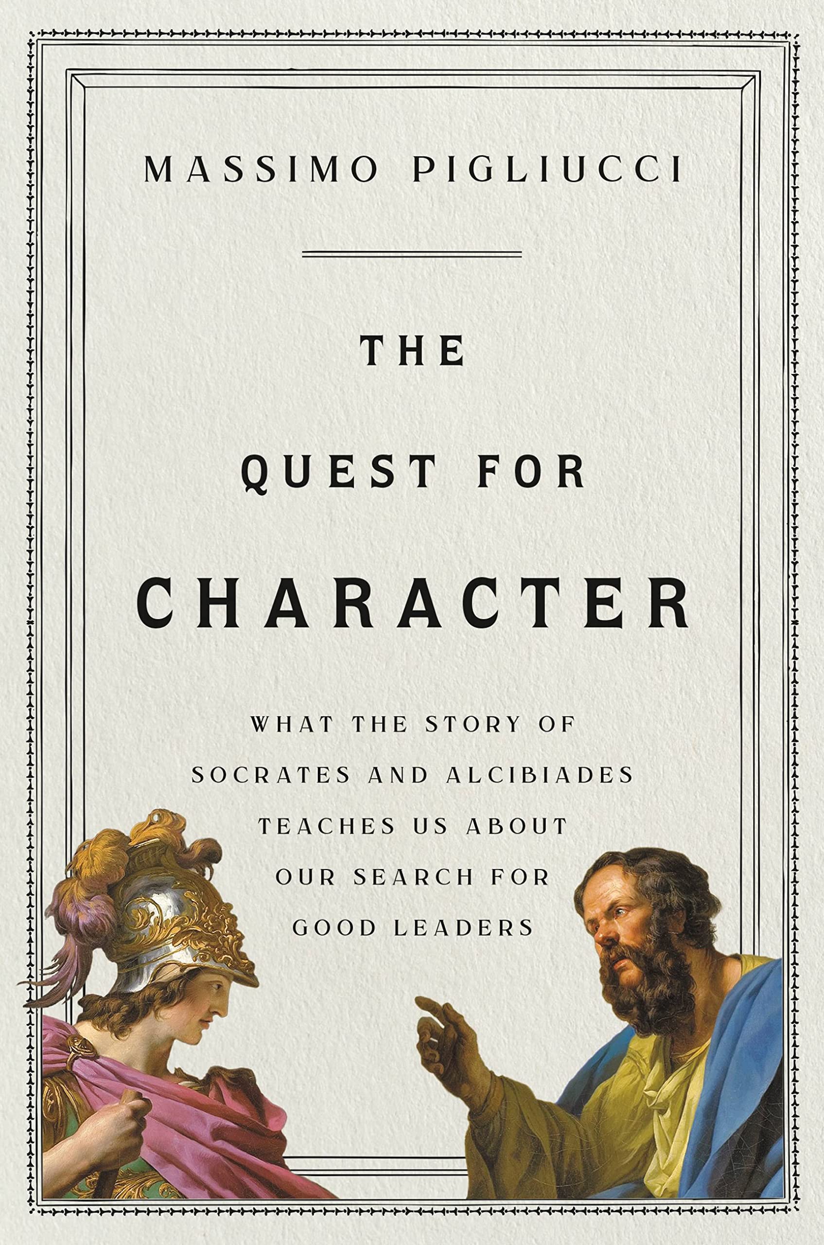 The Quest for Character: What the Story of Socrates and Alcibiades Teaches Us About Our Search for Good Leaders