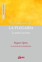 El corazón de la plegaria. La unión con Dios. La esencia de la meditación