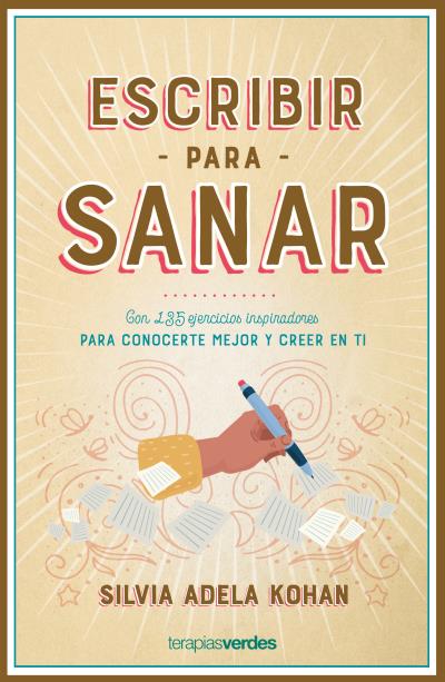 Escribir para sanar. Con 135 ejercicios inspiradores para conocerte mejor y creer en ti