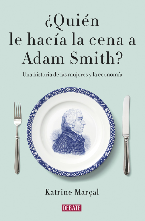 ¿Quién le hacía la cena a Adam Smith? Una historia sobre las mujeres y la economía