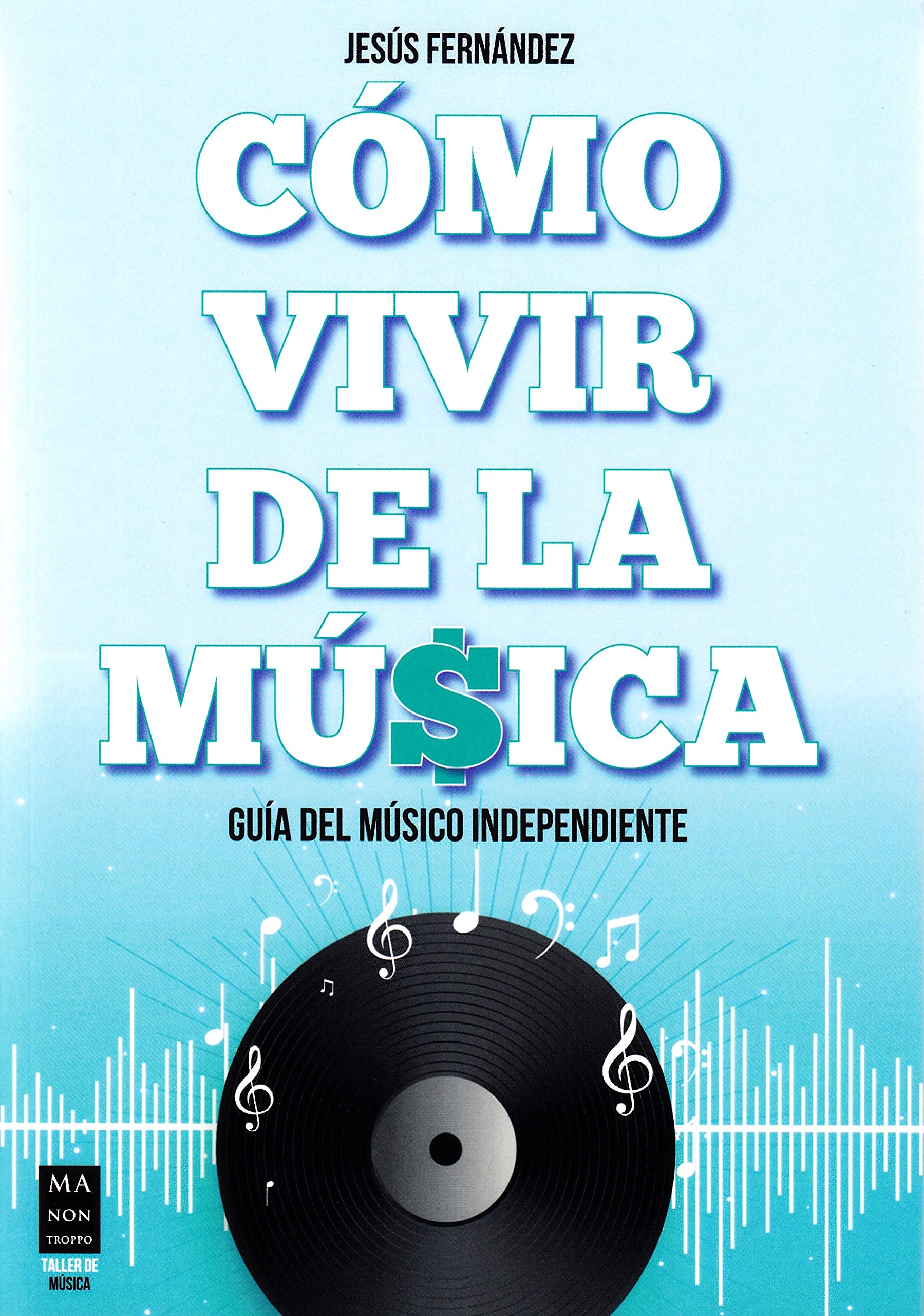 Cómo vivir de la música. Guía del músico independiente