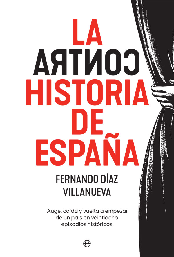 La ContraHistoria de España. Auge, caída y vuelta a empezar de un país en 28 episodios históricos