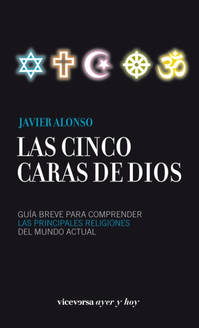 Las cinco caras de dios. Guía breve para comprender las principales religiones del mundo actual