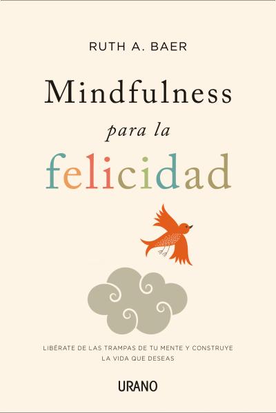 Mindfulness para la felicidad.Libérate de las trampas de tu mente y construye la vida que deseas.