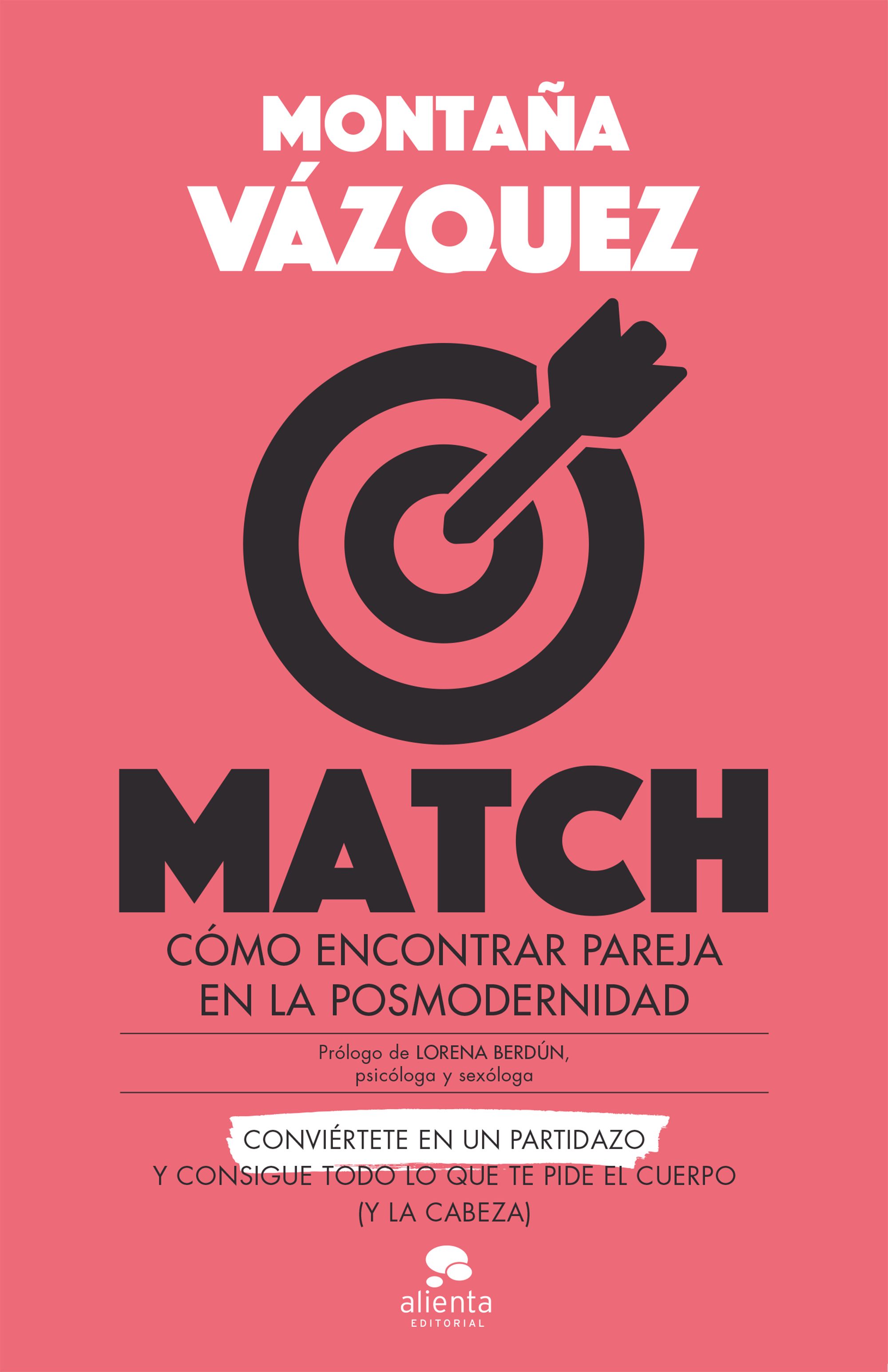 Match. Cómo encontrar pareja en la posmodernidad. Conviértete en un partidazo y consigue todo lo que te piede el cuerpo (y la cabeza)