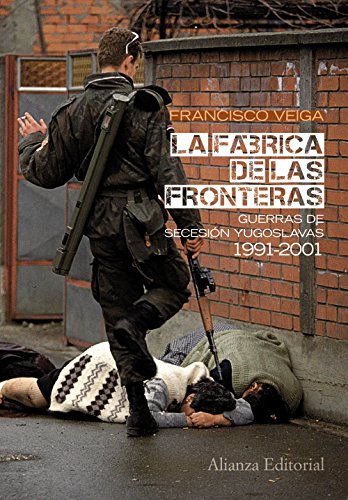 La fábrica de las fronteras. Guerras de Secesión yugoslavas, 1991-2001