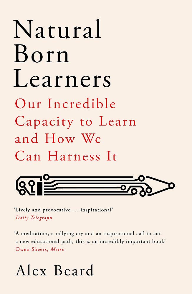 Natural Born Learners. Our Incredible Capacity to Learn and How We Can Harness It