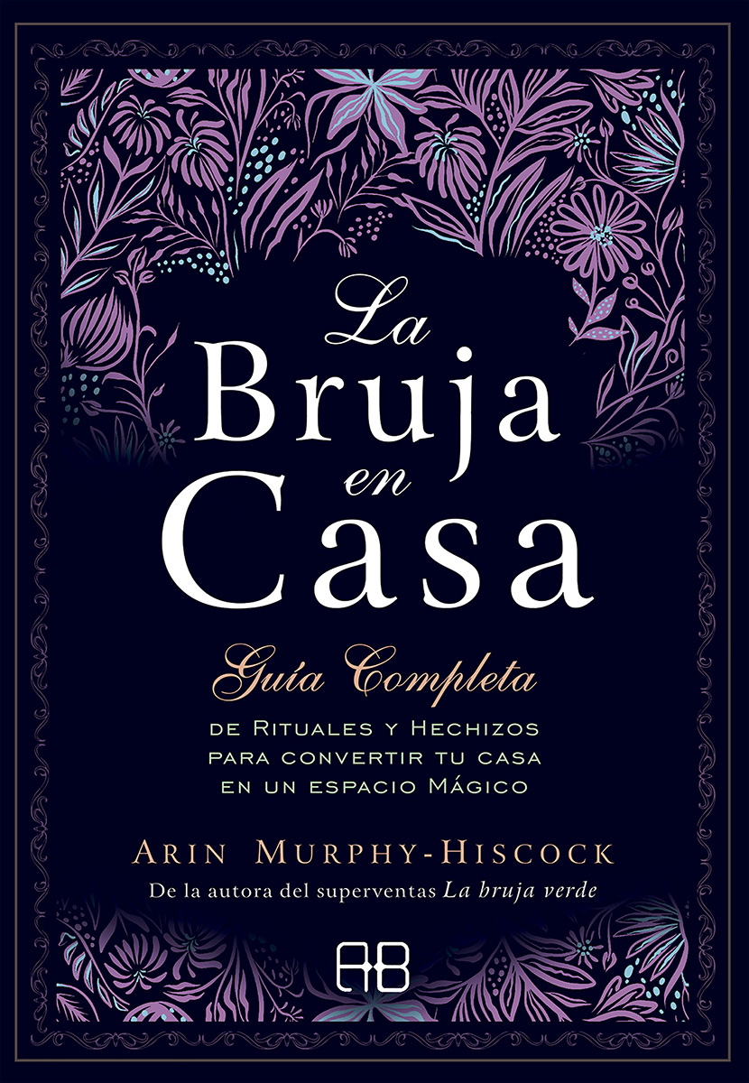 La bruja en casa. Guía completa de rituales y hechizos para convertir tu casa en un espacio mágico