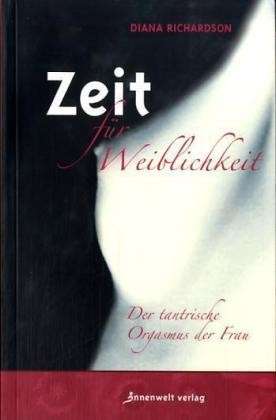 Zeit für Weiblichkeit. Der Tantrische Orgasmus Der Frau