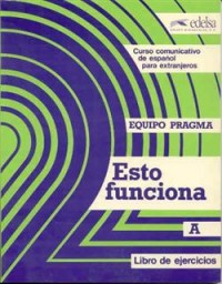 Esto funciona A. Curso comunicativo de español para extranjeros. Libro de ejercicios