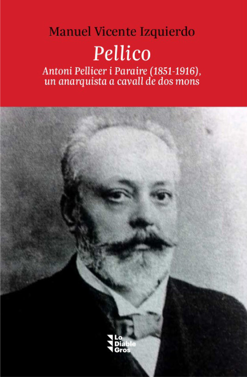 Pellico. Antoni Pellicer i Paraire (1851-1916), un anarquista a cavall de dos mons