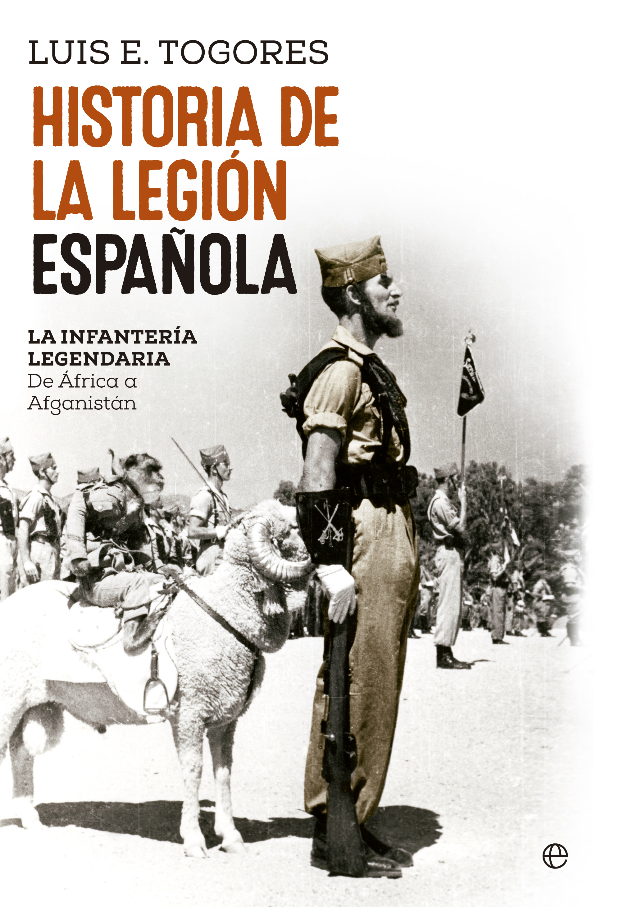 Historia de la Legión Española. La infantería legendaria. De África a Afganistán