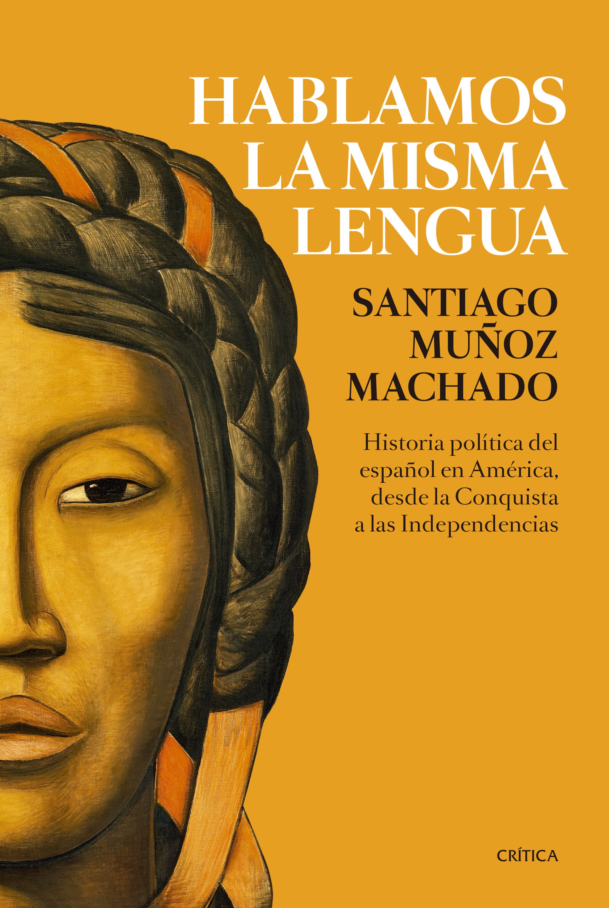 Hablamos la misma lengua. Historia política del español en América, desde la Conquista a las Independencias