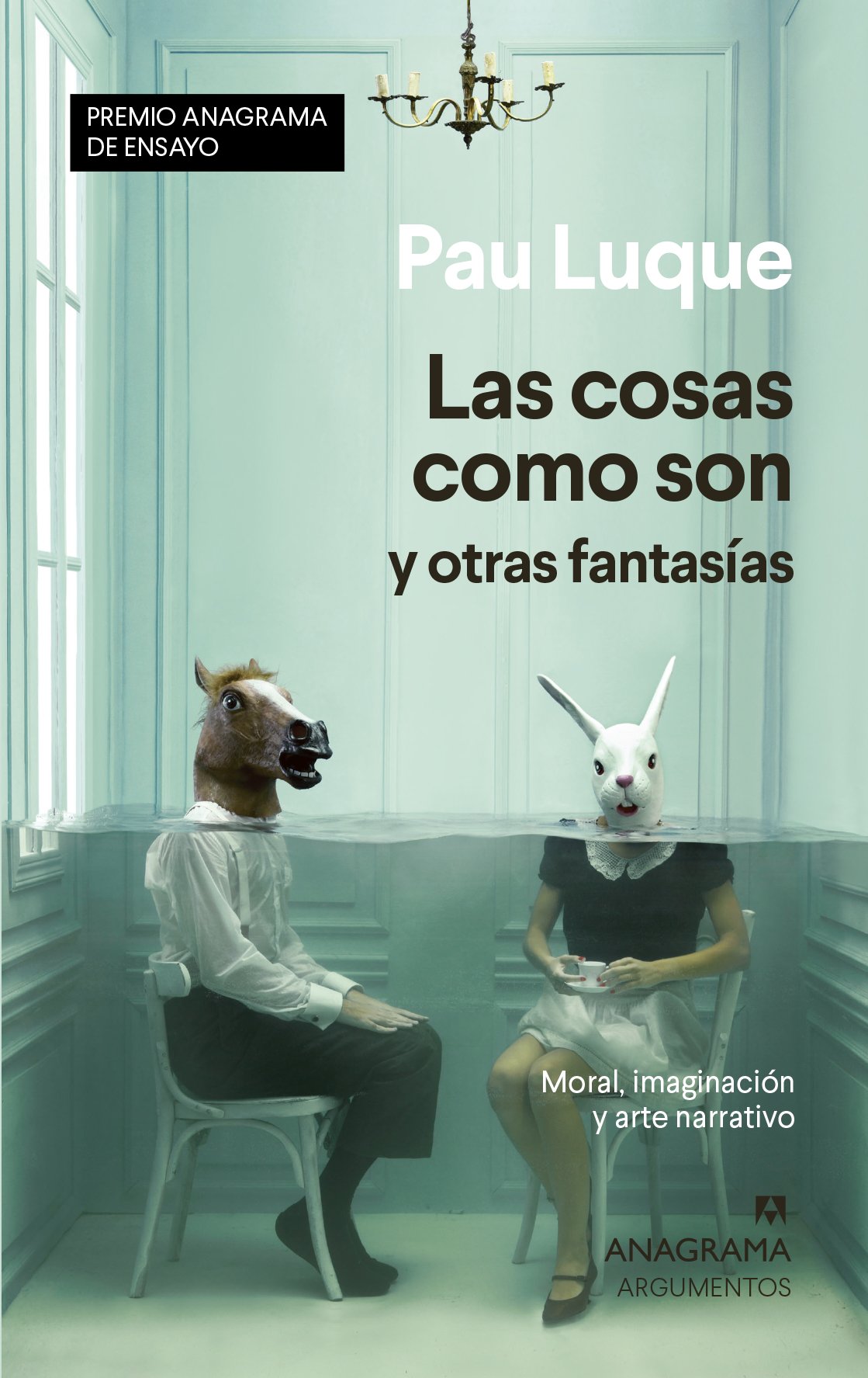 Las cosas como son y otras fantasías: moral, imaginación y arte narrativo (Premio Anagrama de Ensayo 2020)