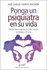 Ponga un psiquiatra en su vida.Manual para mejorar la salud mental en tiempos de crisis