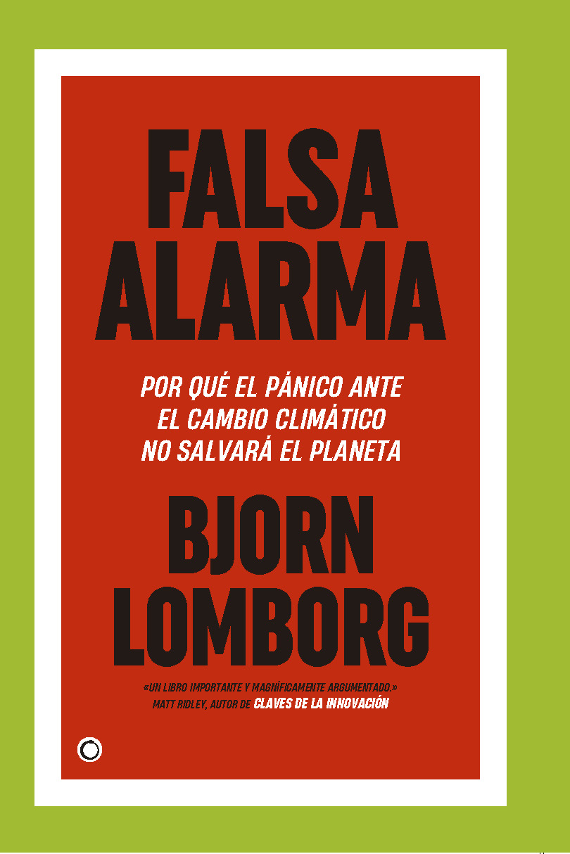 Falsa alarma. Por qué el pánico ante el cambio climático no salvará el planenta