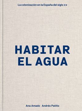 Habitar el agua. La colonización en la España del siglo XX