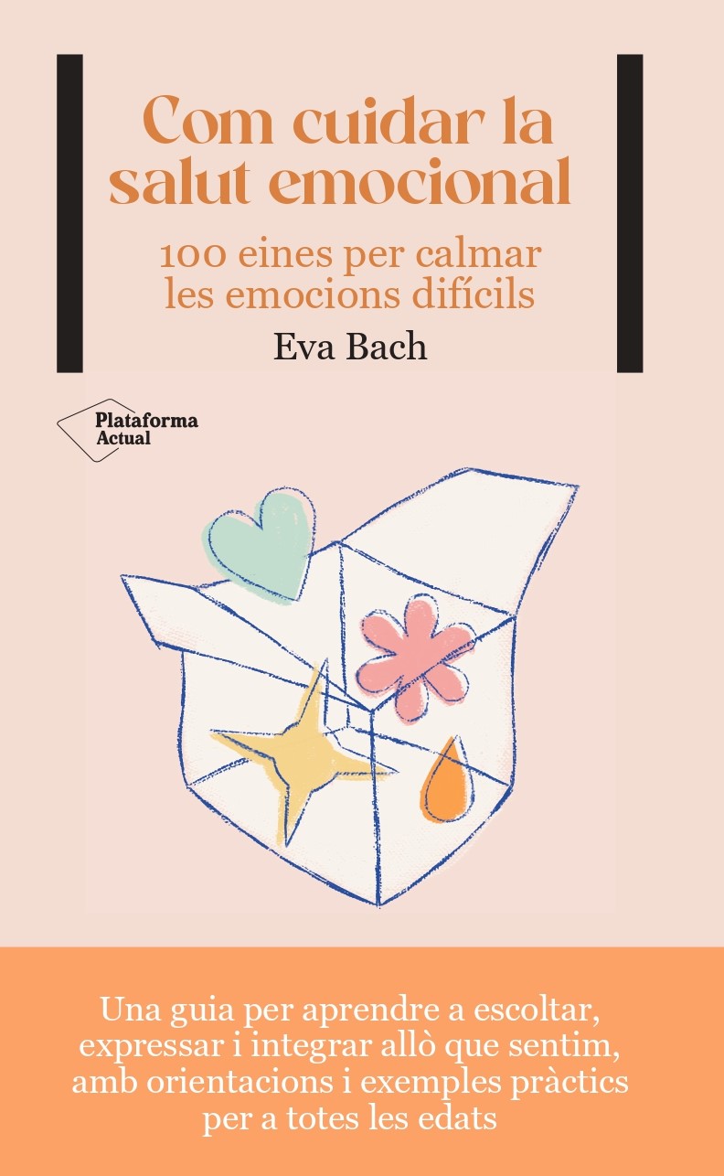 Com cuidar la salut emocional. 100 eines per calmar les emocions difícils