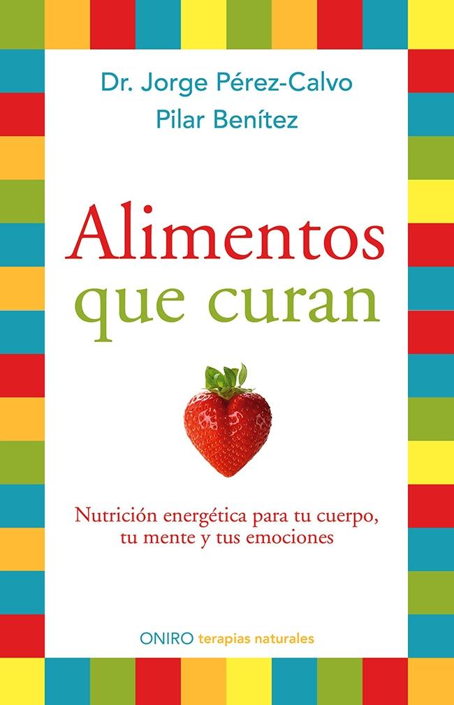 Alimentos que curan. Nutrición energética para tu cuerpo, tu mente y tus emociones